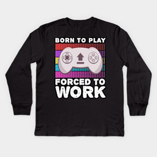 Born To Play Video Games Forced To Work Hobby Gaming Kids Long Sleeve T-Shirt